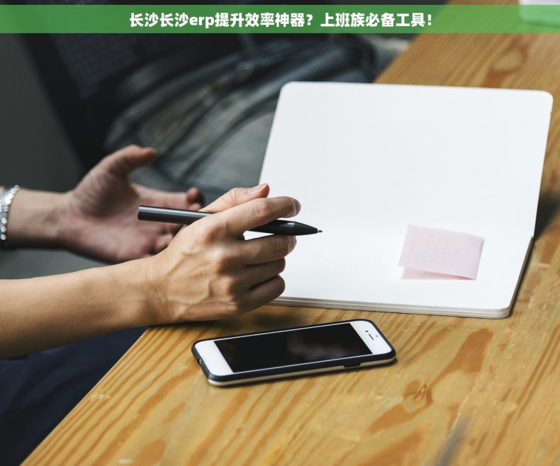 长沙长沙erp提升效率神器？上班族必备工具！