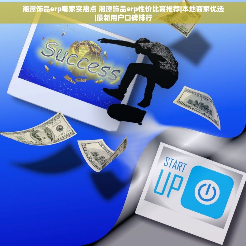 湘潭饰品erp哪家实惠点 湘潭饰品erp性价比高推荐|本地商家优选|最新用户口碑排行