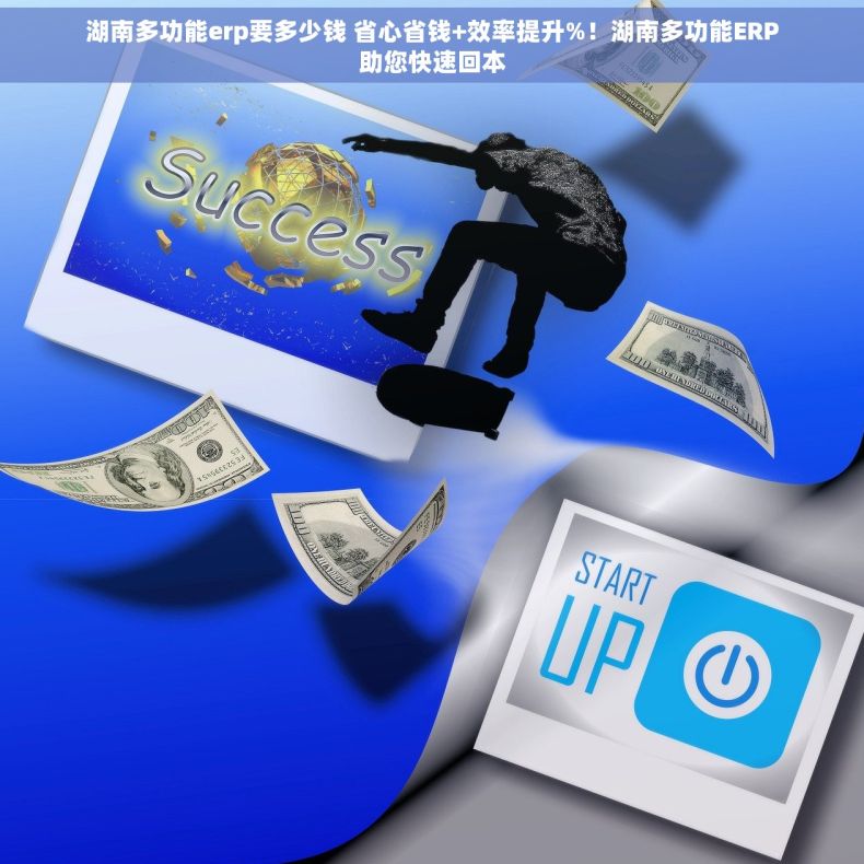 湖南多功能erp要多少钱 省心省钱+效率提升%！湖南多功能ERP助您快速回本