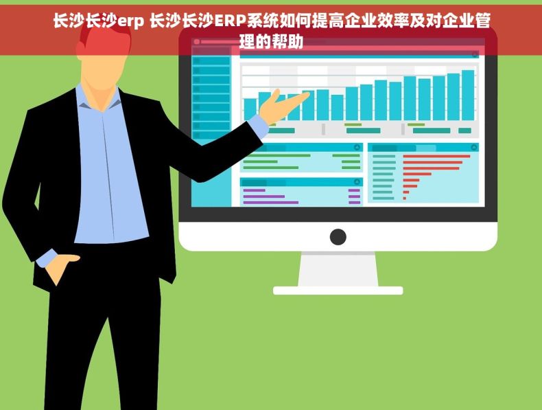 长沙长沙erp 长沙长沙ERP系统如何提高企业效率及对企业管理的帮助