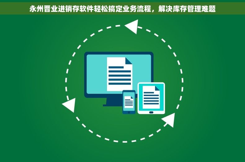 永州晋业进销存软件轻松搞定业务流程，解决库存管理难题