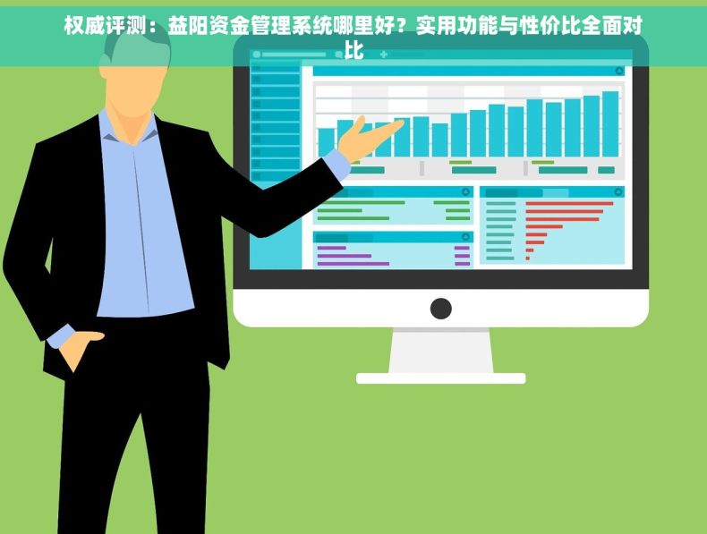 权威评测：益阳资金管理系统哪里好？实用功能与性价比全面对比