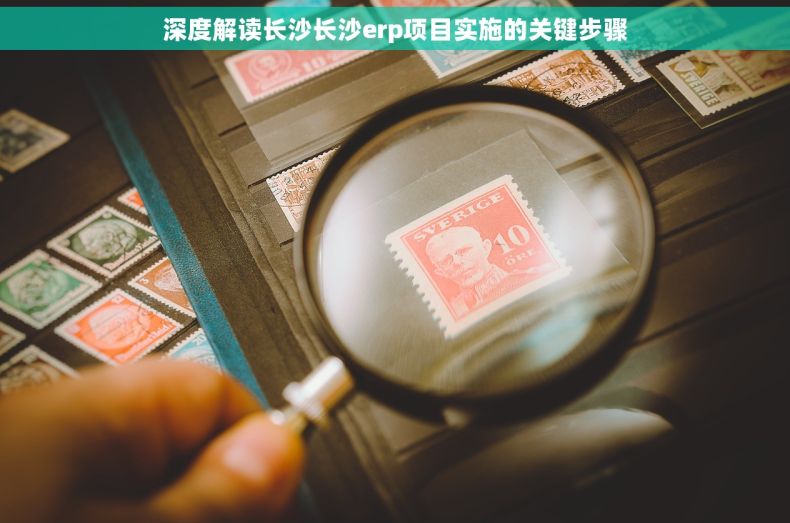 深度解读长沙长沙erp项目实施的关键步骤