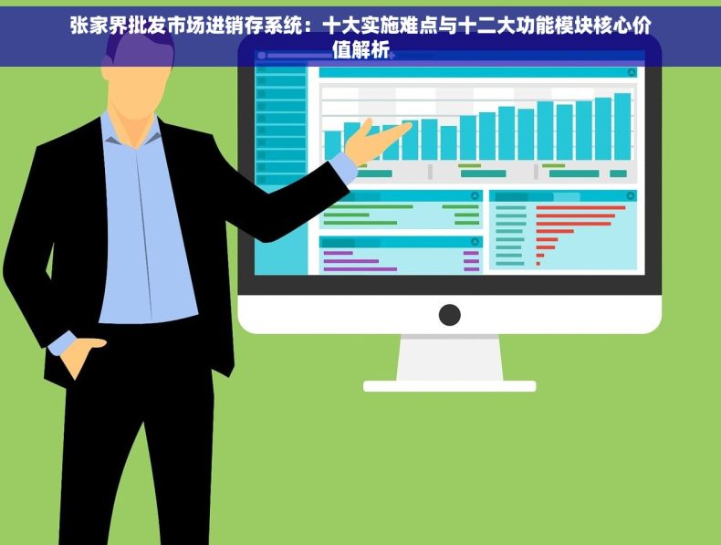 张家界批发市场进销存系统：十大实施难点与十二大功能模块核心价值解析