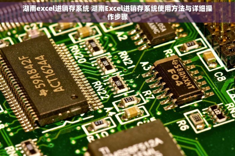 湖南excel进销存系统 湖南Excel进销存系统使用方法与详细操作步骤