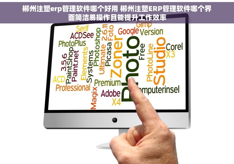 郴州注塑erp管理软件哪个好用 郴州注塑ERP管理软件哪个界面简洁易操作且能提升工作效率