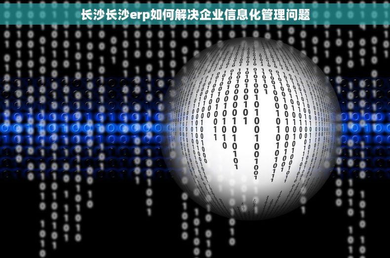 长沙长沙erp如何解决企业信息化管理问题