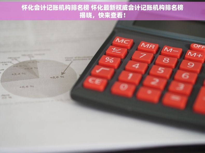 怀化会计记账机构排名榜 怀化最新权威会计记账机构排名榜揭晓，快来查看！