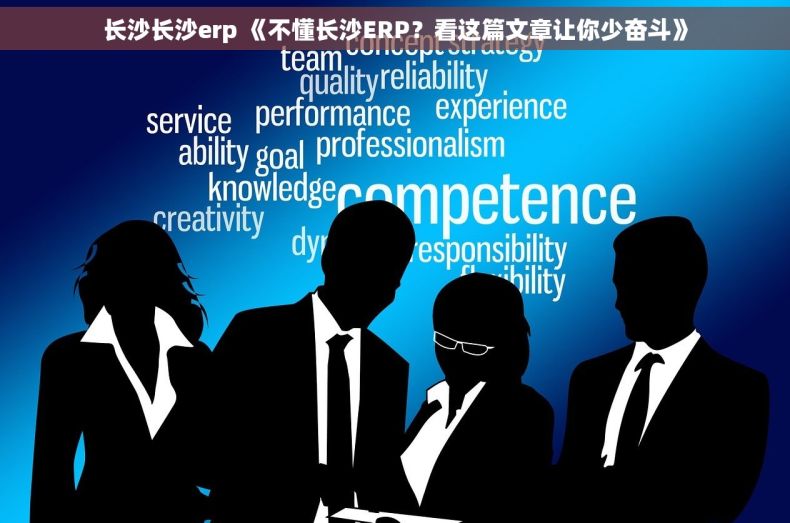 长沙长沙erp 《不懂长沙ERP？看这篇文章让你少奋斗》