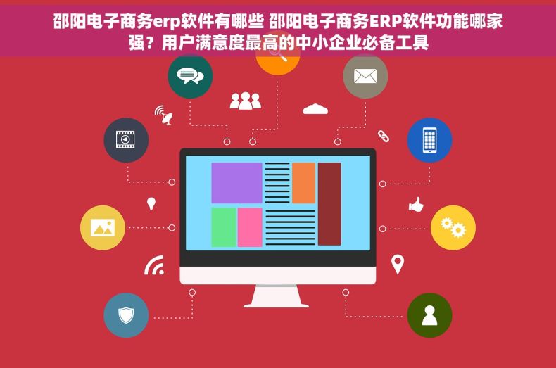 邵阳电子商务erp软件有哪些 邵阳电子商务ERP软件功能哪家强？用户满意度最高的中小企业必备工具