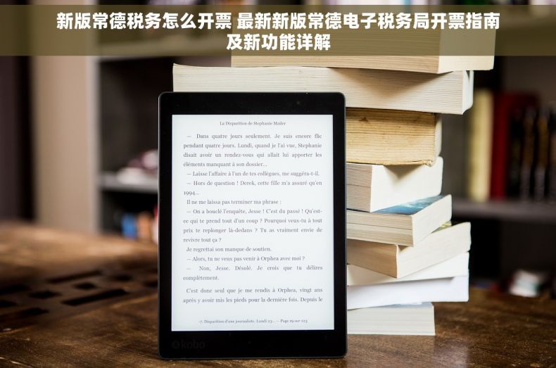 新版常德税务怎么开票 最新新版常德电子税务局开票指南及新功能详解