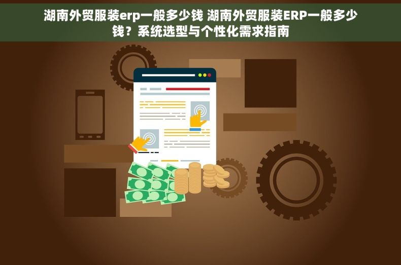 湖南外贸服装erp一般多少钱 湖南外贸服装ERP一般多少钱？系统选型与个性化需求指南