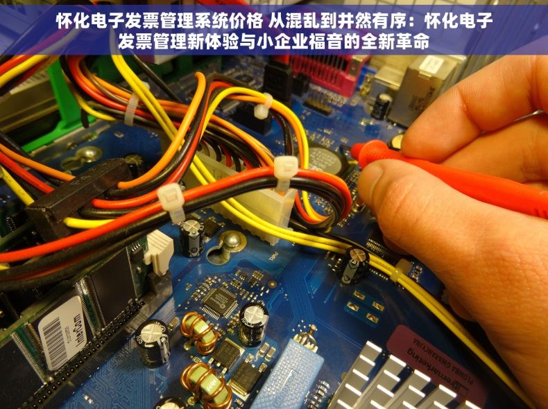 怀化电子发票管理系统价格 从混乱到井然有序：怀化电子发票管理新体验与小企业福音的全新革命