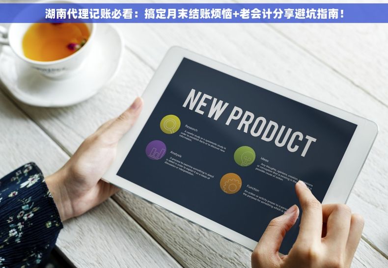 湖南代理记账必看：搞定月末结账烦恼+老会计分享避坑指南！