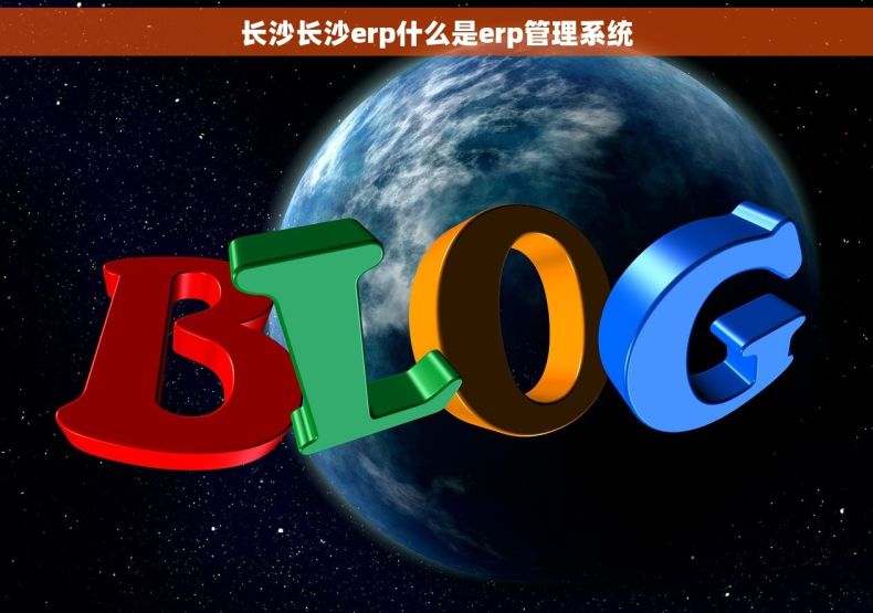长沙长沙erp什么是erp管理系统