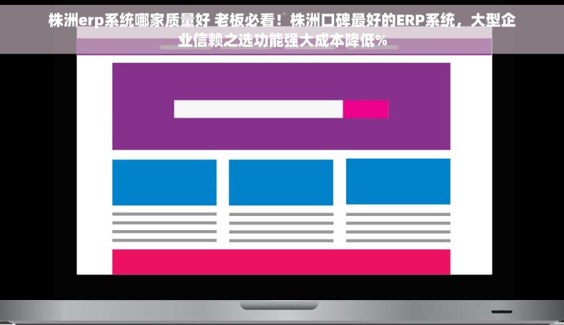 株洲erp系统哪家质量好 老板必看！株洲口碑最好的ERP系统，大型企业信赖之选功能强大成本降低%