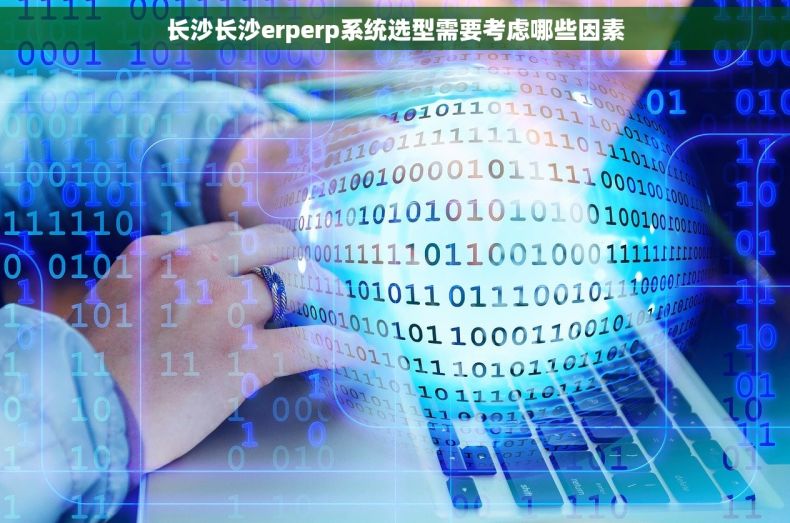 长沙长沙erperp系统选型需要考虑哪些因素