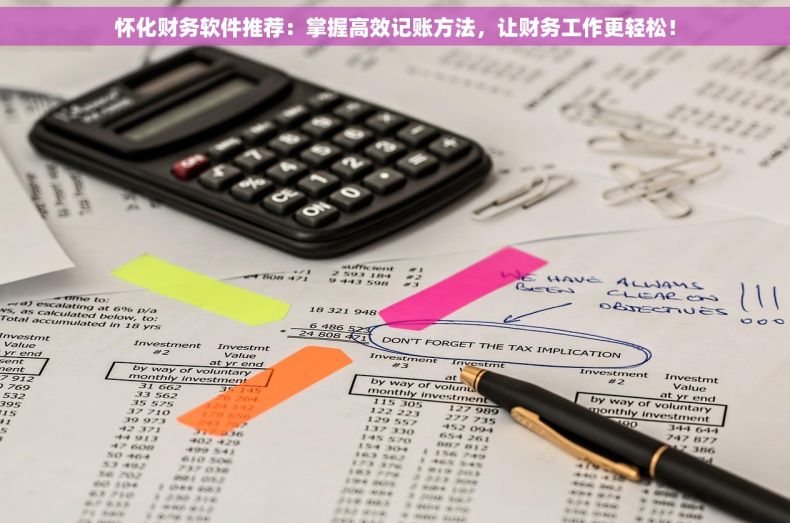 怀化财务软件推荐：掌握高效记账方法，让财务工作更轻松！