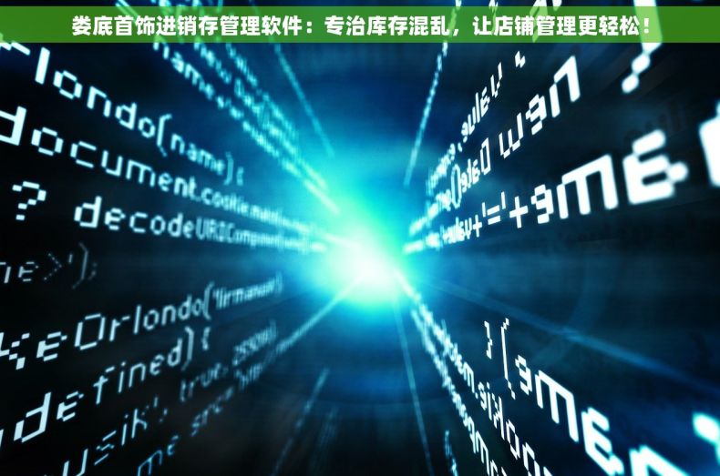 娄底首饰进销存管理软件：专治库存混乱，让店铺管理更轻松！