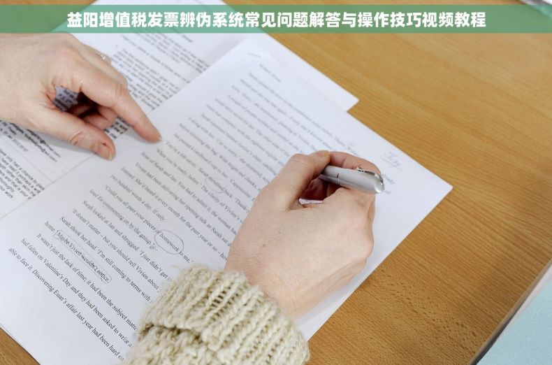 益阳增值税发票辨伪系统常见问题解答与操作技巧视频教程