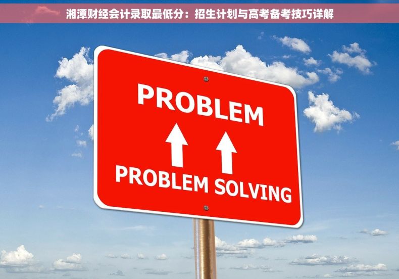 湘潭财经会计录取最低分：招生计划与高考备考技巧详解