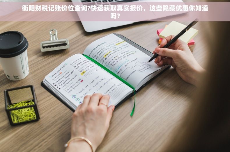 衡阳财税记账价位查询?快速获取真实报价，这些隐藏优惠你知道吗？