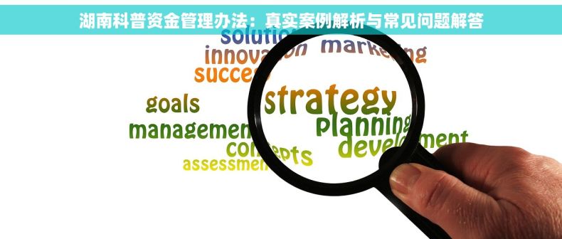 湖南科普资金管理办法：真实案例解析与常见问题解答