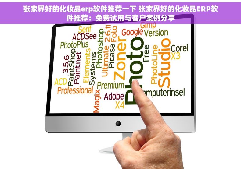 张家界好的化妆品erp软件推荐一下 张家界好的化妆品ERP软件推荐：免费试用与客户案例分享