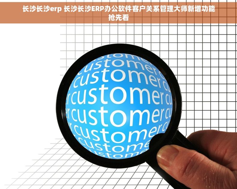 长沙长沙erp 长沙长沙ERP办公软件客户关系管理大师新增功能抢先看