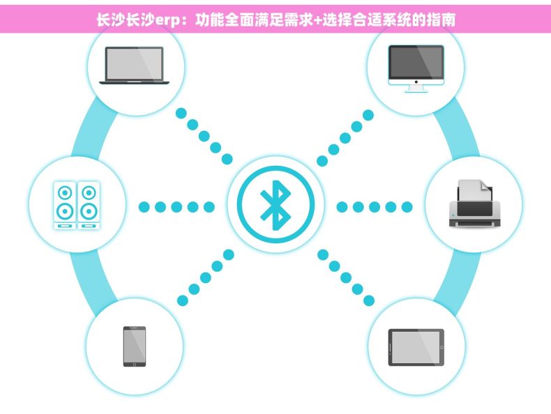 长沙长沙erp：功能全面满足需求+选择合适系统的指南