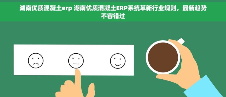 湖南优质混凝土erp 湖南优质混凝土ERP系统革新行业规则，最新趋势不容错过
