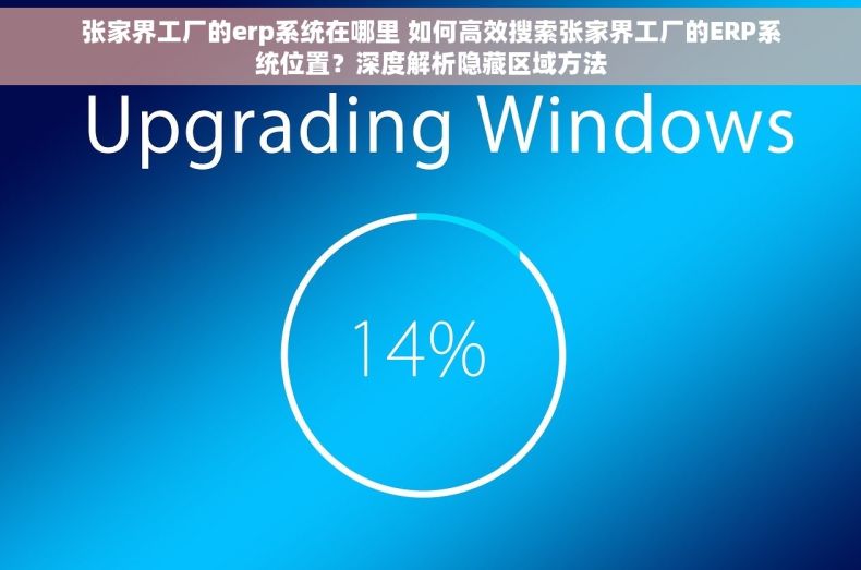 张家界工厂的erp系统在哪里 如何高效搜索张家界工厂的ERP系统位置？深度解析隐藏区域方法