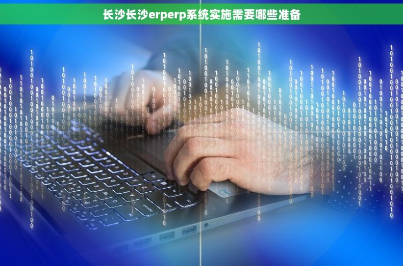长沙长沙erperp系统实施需要哪些准备