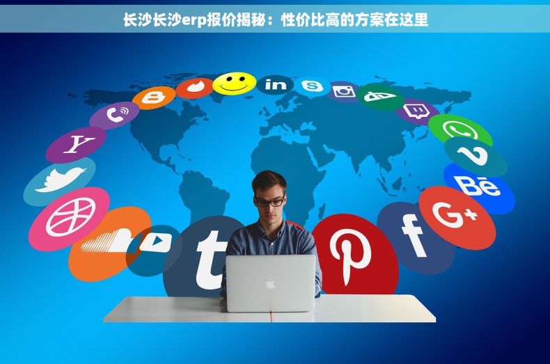 长沙长沙erp报价揭秘：性价比高的方案在这里