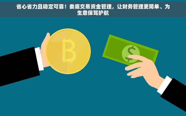 省心省力且稳定可靠！娄底交易资金管理，让财务管理更简单、为生意保驾护航