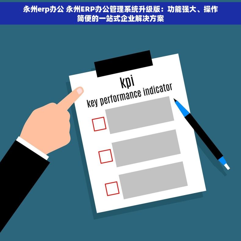 永州erp办公 永州ERP办公管理系统升级版：功能强大、操作简便的一站式企业解决方案