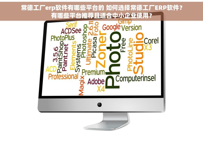 常德工厂erp软件有哪些平台的 如何选择常德工厂ERP软件？有哪些平台推荐且适合中小企业使用？
