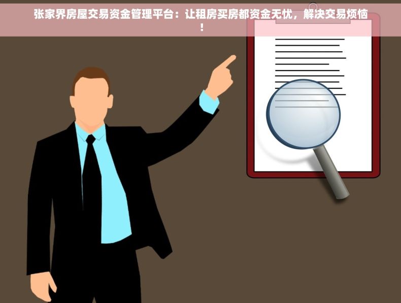 张家界房屋交易资金管理平台：让租房买房都资金无忧，解决交易烦恼！