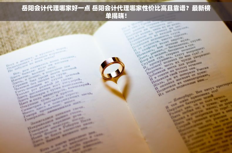 岳阳会计代理哪家好一点 岳阳会计代理哪家性价比高且靠谱？最新榜单揭晓！