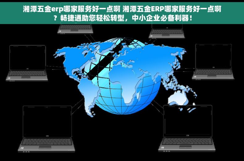 湘潭五金erp哪家服务好一点啊 湘潭五金ERP哪家服务好一点啊？畅捷通助您轻松转型，中小企业必备利器！