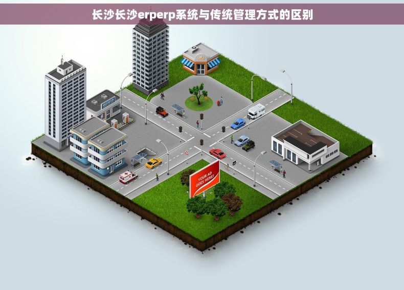长沙长沙erperp系统与传统管理方式的区别
