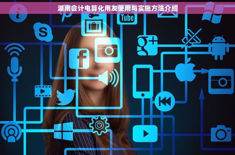 湖南会计电算化用友使用与实施方法介绍
