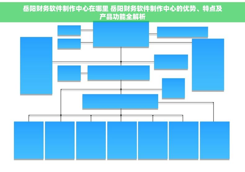 岳阳财务软件制作中心在哪里 岳阳财务软件制作中心的优势、特点及产品功能全解析