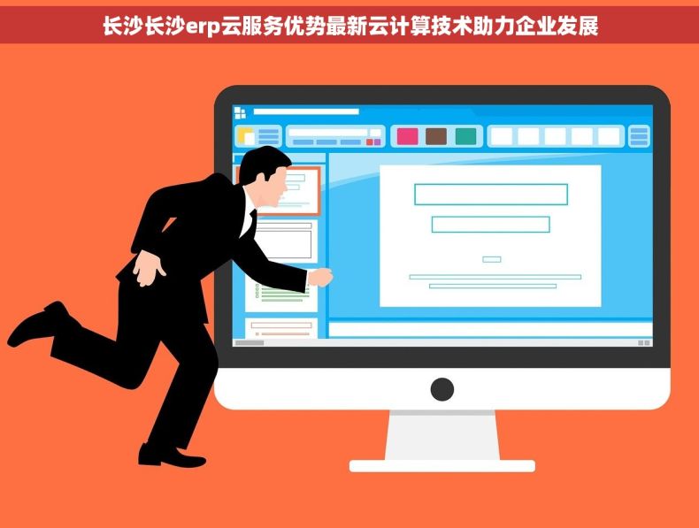 长沙长沙erp云服务优势最新云计算技术助力企业发展