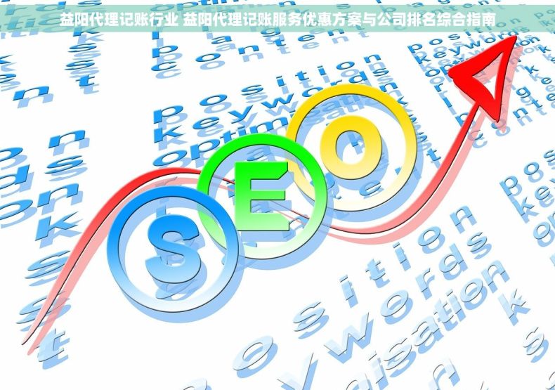 益阳代理记账行业 益阳代理记账服务优惠方案与公司排名综合指南