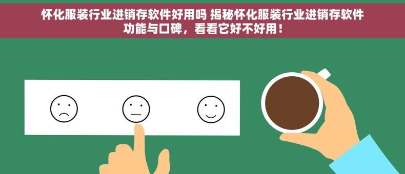 怀化服装行业进销存软件好用吗 揭秘怀化服装行业进销存软件功能与口碑，看看它好不好用！