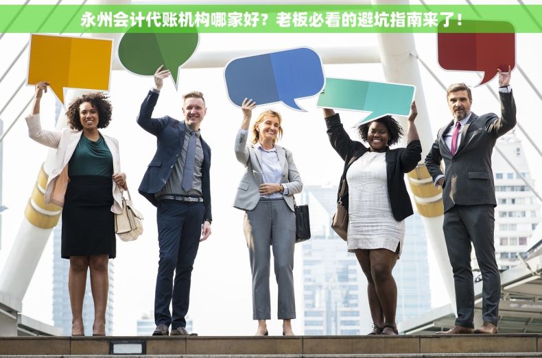 永州会计代账机构哪家好？老板必看的避坑指南来了！