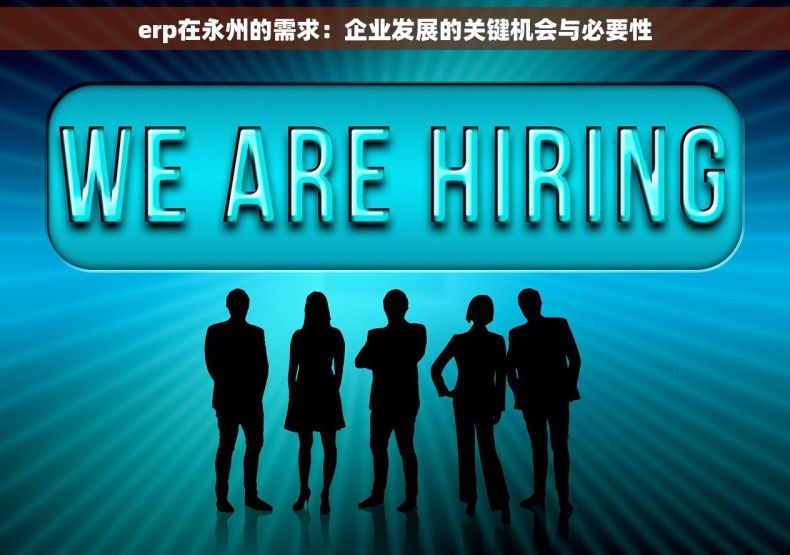 erp在永州的需求：企业发展的关键机会与必要性