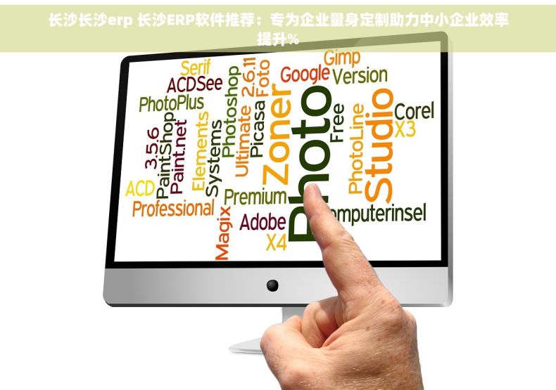 长沙长沙erp 长沙ERP软件推荐：专为企业量身定制助力中小企业效率提升%