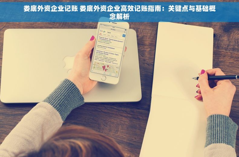 娄底外资企业记账 娄底外资企业高效记账指南：关键点与基础概念解析